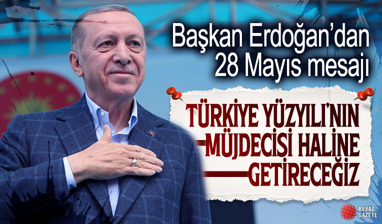 Başkan Erdoğan: 28 Mayıs’ı Türkiye Yüzyılı’nın müjdecisi haline getireceğiz