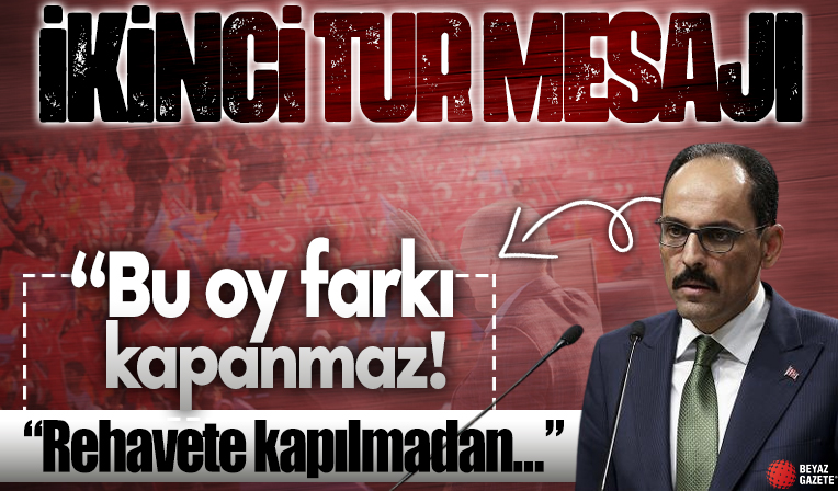 Cumhurbaşkanlığı Sözcüsü Kalın'dan ikinci tur mesajı: Rehavete kapılmadan çalışmaya devam edeceğiz