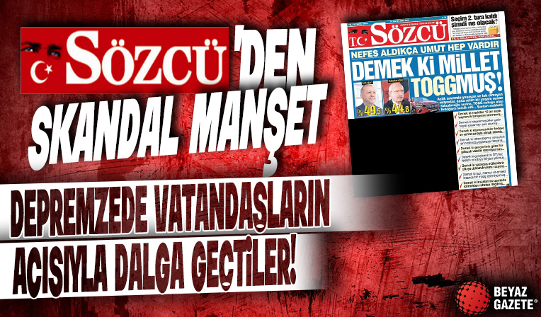 Sözcü’den skandal manşet: Depremzede vatandaşların acısıyla dalga geçtiler