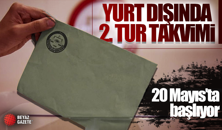 Yurt dışında 2. tur için oy verme işlemi 20 Mayıs'ta başlayacak