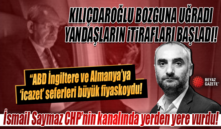 CHP yandaşı İsmail Saymaz Kılıçdaroğlu'nun 'icazet' seferlerini yerden yere vurdu: Hepsi büyük fiyaskoydu