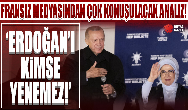 Fransız medyasından çok konuşulacak analiz: 'Erdoğan’ı kimse yenemez'