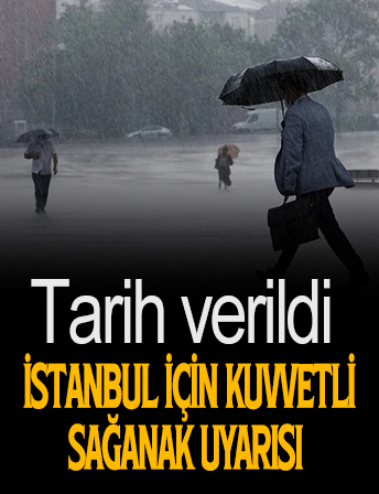 Tarih verildi! İstanbul için kuvvetli sağanak uyarısı