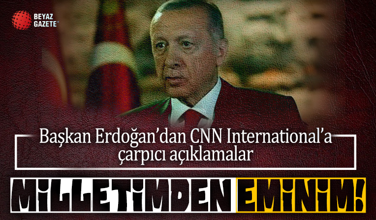 Başkan Erdoğan’dan CNN International’a çarpıcı açıklamalar: Milletimden eminim!