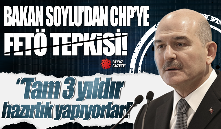 Bakan Soylu'dan CHP'ye FETÖ tepkisi: Tam 3 yıldır hazırlık yapıyorlar