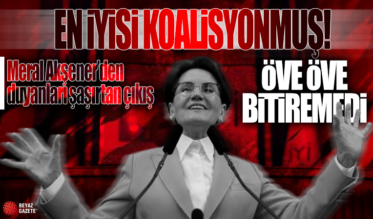 Duyanlar inanamadı! Meral Akşener'den koalisyon övgüsü ve itirafı