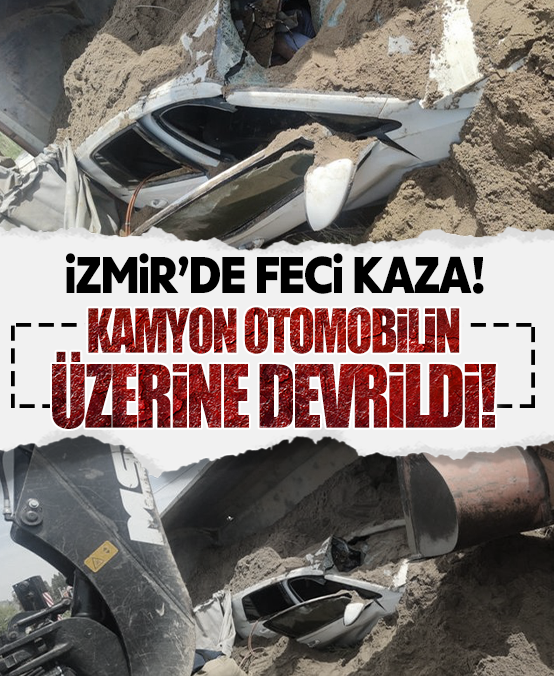İzmir'de korkunç kaza! Kamyon, otomobilin üzerine devrildi!