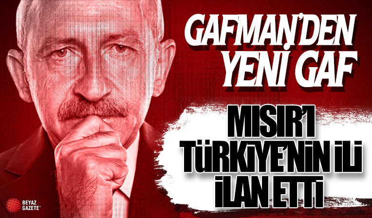 Kemal Kılıçdaroğlu'ndan yeni gaf: Mısır’ı Türkiye’nin ili yapıp özel ekonomi bölgesi olarak ilan etti