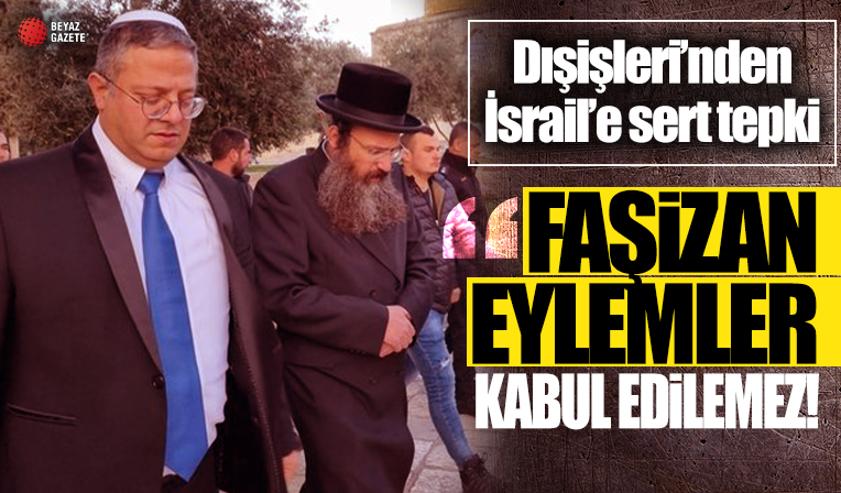 Dışişleri'nden İsrail'e tepki: Faşizan eylemler kabul edilemez