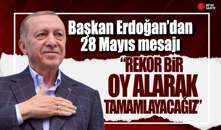 Cumhurbaşkanı Erdoğan: 28 Mayıs’ı aziz milletimizin irade ve desteğiyle rekor bir oy alarak tamamlayacağız