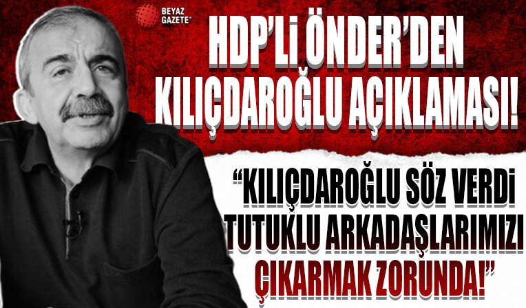 HDP'li Sırrı Süreyya Önder: Kılıçdaroğlu söz verdi tutuklu arkadaşlarımızı çıkarmak zorunda