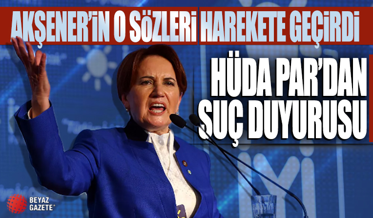 HÜDA PAR'dan Meral Akşener hakkında suç duyurusu