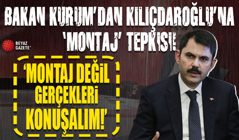 Bakan Kurum'dan Kılıçdaroğlu'na 'montaj' tepkisi: Kandil doğrudan destek açıklamaları yaptı ama biz montaj mı değil mi bunu konuşuyoruz