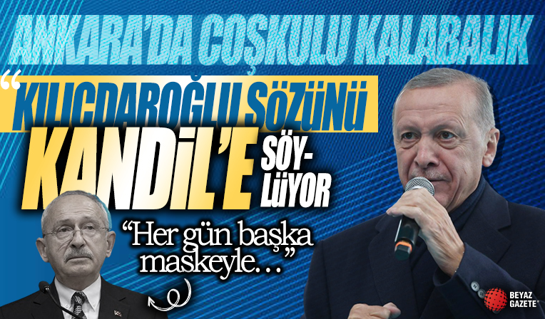 Başkan Erdoğan: Kılıçdaroğlu sözünü Kandil'e söylüyor! Her gün başka bir maskeyle çıkıyor