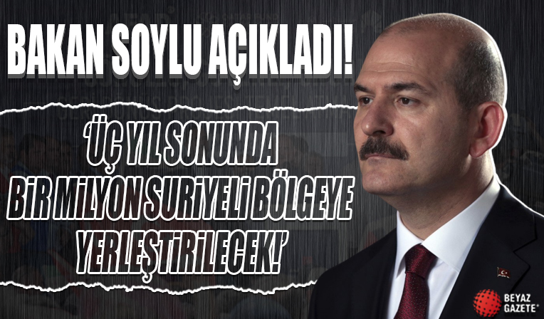 Güvenli ve onurlu geri dönüş: Bakan Soylu üç yıl sonunda bir milyon Suriyeli'nin bölgeye yerleştirilmeye başlanacağını açıkladı