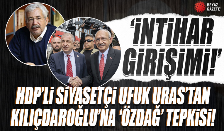 HDP'li siyasetçi Ufuk Uras Özdağ'ın desteğini alan Kılıçdaroğlu'na tepki gösterdi: ‘İntihar girişimi’