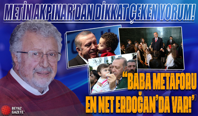 Oyuncu Metin Akpınar’dan dikkat çeken yorum: Baba metaforu en net Erdoğan’da var
