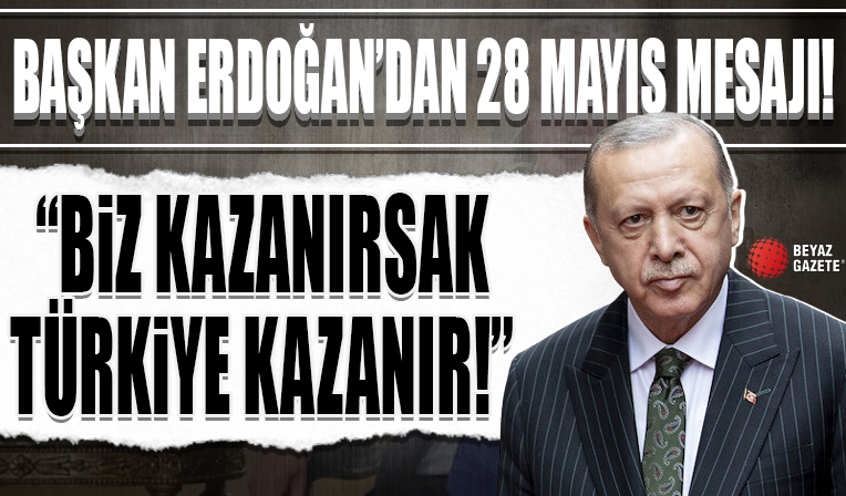 Başkan Erdoğan'dan 28 Mayıs mesajı: Biz kazanırsak Türkiye kazanır
