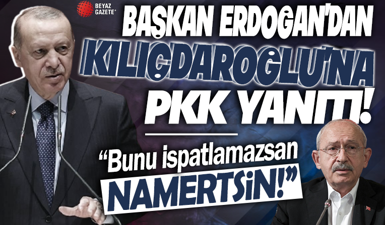 Başkan Erdoğan'dan Kılıçdaroğlu'na tokat gibi PKK yanıtı: Bunu ispatlayamazsan namertsin