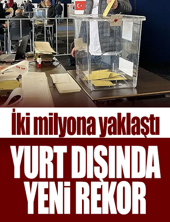 Yurtdışında kullanılan oylar yüzde 56 ile yeni bir rekor kırdı: İki milyona yaklaştı
