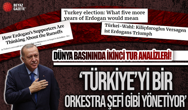Dünya basınında ikinci tur analizleri: Erdoğan Türkiye'yi bir orkestra şefi gibi yönetiyor
