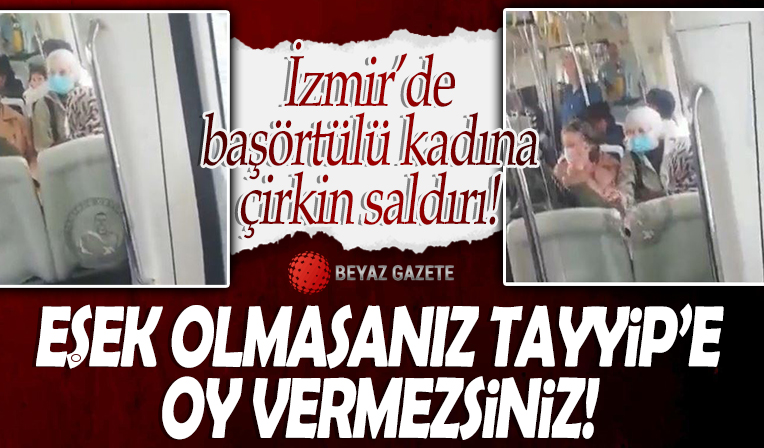 İzmir’de başörtülü kadına çirkin saldırı: Eşek olmasanız Tayyip’e oy vermezsiniz!
