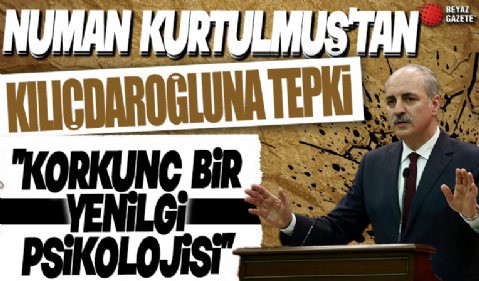 Numan Kurtulmuş'tan Kılıçdaroğlu'na tepki: Korkunç bir yenilgi psikolojisi!