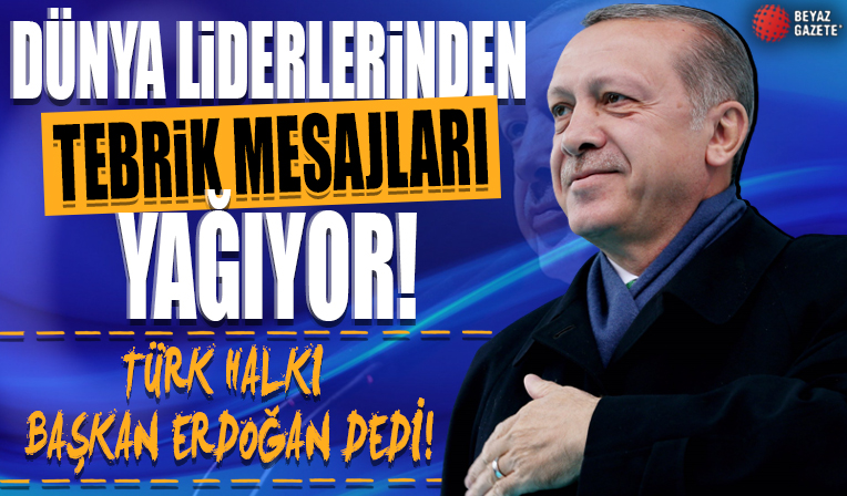 Türk halkı Başkan Erdoğan’ dedi! Türkiye’ye tebrik mesajları yağıyor!
