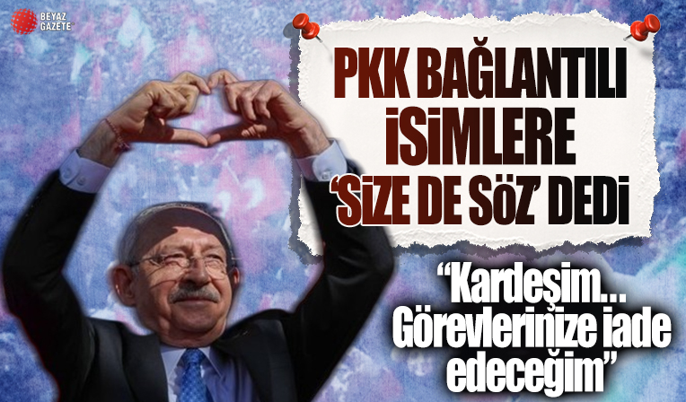 Kılıçdaroğlu PKK bağlantısı olanlara 'kardeşim' diyerek söz verdi: Görevlerinize iade edeceğim