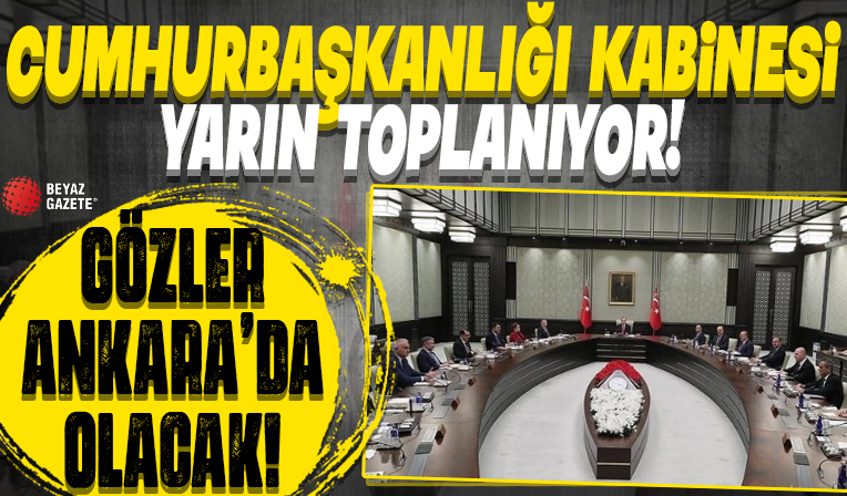 Cumhurbaşkanlığı Kabinesi yarın toplanıyor: Gözler Ankara'da olacak