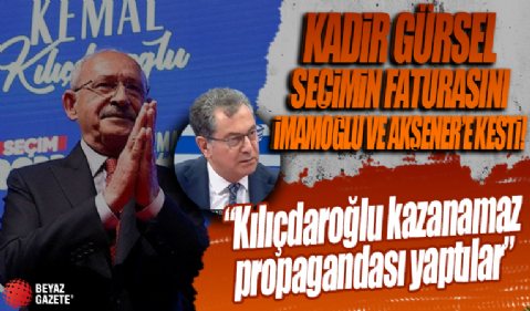 Kadri Gürsel seçimin faturasını Ekrem İmamoğlu ve Meral Akşener'e kesti: Kılıçdaroğlu kazanamaz propagandası yaptılar