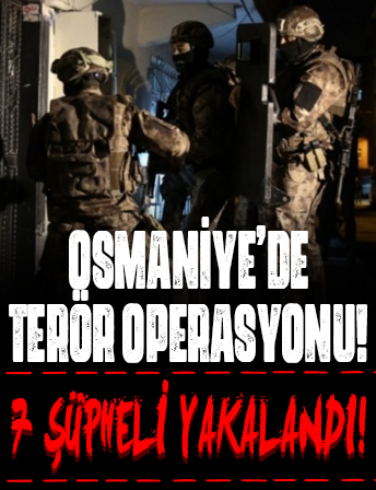 Osmaniye merkezli terör operasyonunda 7 şüpheli yakalandı