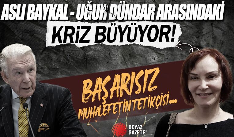 Aslı Baykal-Uğur Dündar arasındaki kriz büyüyor: Başarısız muhalefetin tetikçisi…