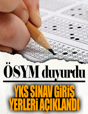 ÖSYM duyurdu: YKS sınav giriş yerleri açıklandı