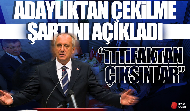 Cumhurbaşkanı adayı Muharrem İnce adaylıktan çekilme şartını açıkladı