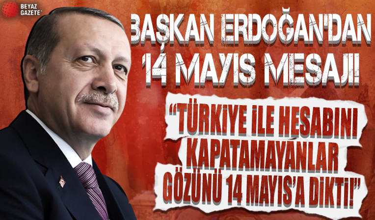 Başkan Erdoğan'dan 14 Mayıs mesajı: Türkiye ile hesabını kapatamayanlar, gözünü 14 Mayıs'a dikti