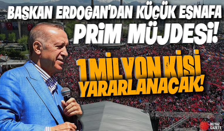 Başkan Erdoğan'dan küçük esnafa prim günü müjdesi: 1 milyon kişi yararlanacak
