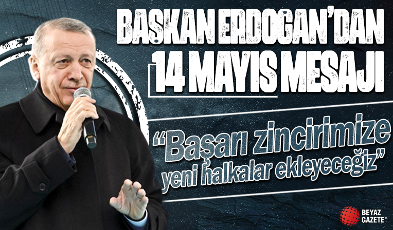 Başkan Erdoğan'dan 14 Mayıs mesajı: 21 yıldır süren başarı zincirimize yeni halkalar ekleyeceğiz