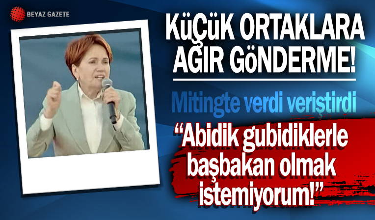 Meral Akşener'den Maltepe mitinginde ittifakın küçük ortaklarına ağır gönderme: Abidik gubidiklerle başbakan olmak istemiyorum