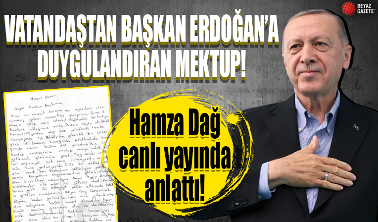 Hamza Dağ vatandaşın Başkan Erdoğan'a duygulandıran mektubunu paylaştı!