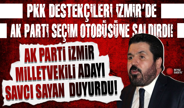 PKK destekçileri İzmir’de AK Parti otobüsüne saldırdı. AK Parti İzmir Milletvekili Adayı Savcı Sayan sosyal medya hesabından duyurdu.