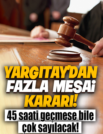 Yargıtay'dan fazla mesai kararı: 45 saati geçmese bile fazla sayılacak