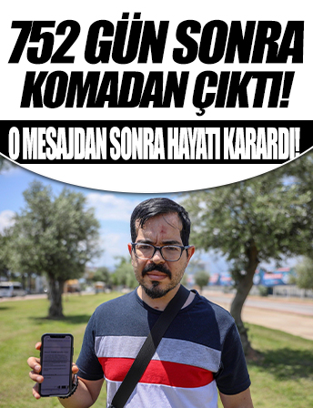 752 gün komadan çıktı: O mesajdan sonra hayatı karardı
