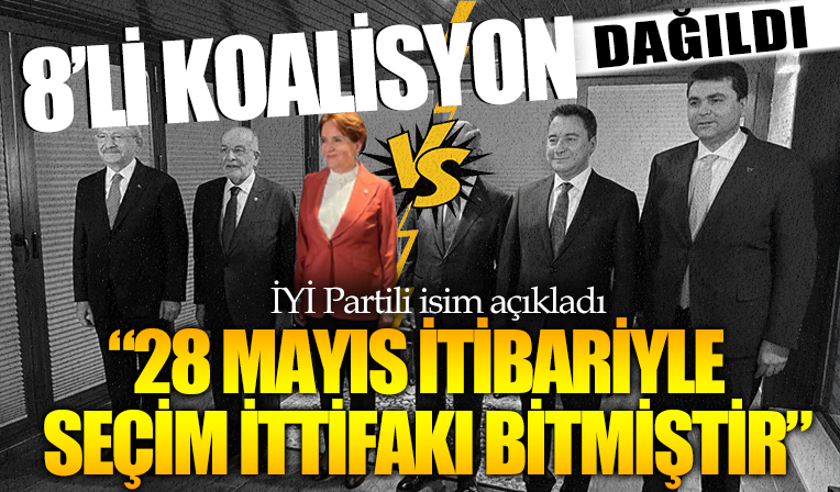 8'li koalisyon dağıldı! İYİ Partili isim açıkladı: 28 Mayıs itibariyle seçim ittifakı bitmiştir