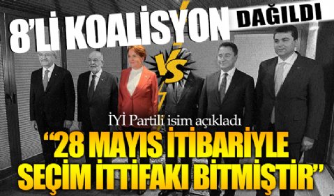 8'li koalisyon dağıldı! İYİ Partili isim açıkladı: 28 Mayıs itibariyle seçim ittifakı bitmiştir