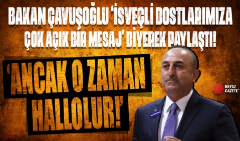 Dışişleri Bakanı Çavuşoğlu 'İsveçli dostlarımıza çok açık bir mesaj' diyerek paylaştı: Ancak o zaman hallolur