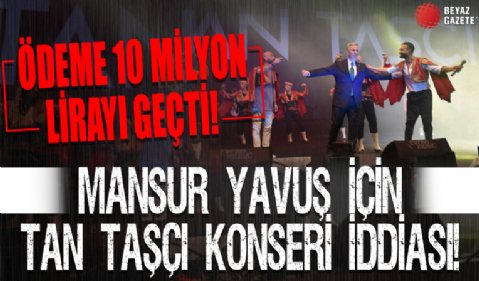 Mansur Yavaş için Tan Taşçı konseri iddiası: Ödeme 10 milyon lirayı geçti