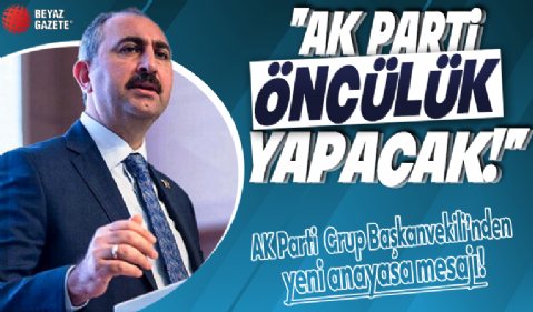 AK Parti Grup Başkanvekili Gül'den yeni anayasa mesajı: AK Parti parlamentoda öncülük yapacak