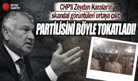 CHP'li Zeydan Karalar'ın skandal görüntüleri ortaya çıktı: Partilisini böyle tokatladı