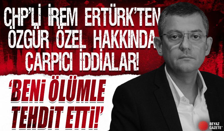 CHP'li İrem Ertürk'ten Özgür Özel hakkında çarpıcı iddialar: FETÖ'cülerle seminer verdi uyarı yapınca beni ölümle tehdit etti
